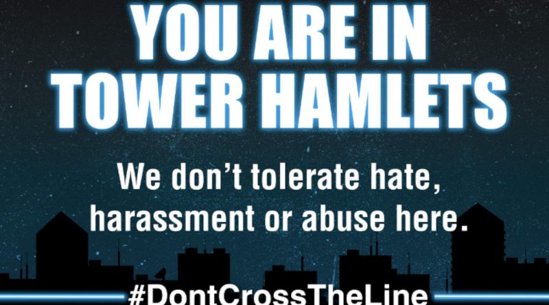 A poster from the 'Don't Cross The Line' campaign against sexual harassment in Tower Hamlets. The poster readers 'You are in Tower Hamlets: We don't tolerate hate, harassment or abuse here.'